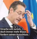  ??  ?? Strache will zurück, doch immer mehr Blaue fordern seinen Ausschluss.