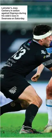  ??  ?? Leinster’s Joey Carbery in action against Ospreys during his side’s loss in Swansea on Saturday