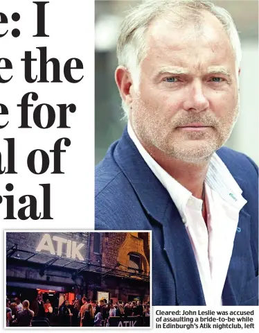  ??  ?? Cleared: John Leslie was accused of assaulting a bride-to-be while in Edinburgh’s Atik nightclub, left