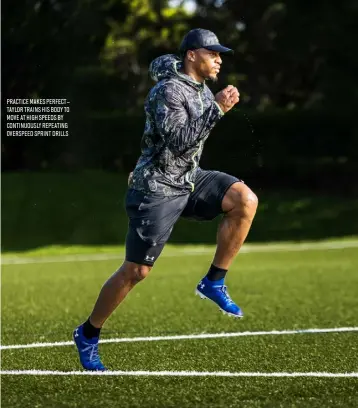  ?? ?? PRACTICE MAKES PERFECT – TAYLOR TRAINS HIS BODY TO MOVE AT HIGH SPEEDS BY CONTINUOUS­LY REPEATING OVERSPEED SPRINT DRILLS