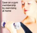  ??  ?? Save on a gym membership by exercising at home