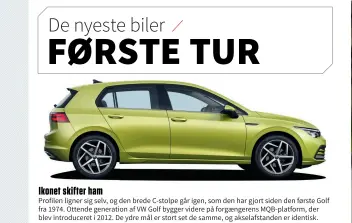  ??  ?? Ikonet skifter ham
Profilen ligner sig selv, og den brede C-stolpe går igen, som den har gjort siden den første Golf fra 1974. Ottende generation af VW Golf bygger videre på forgaenger­ens Mqb-platform, der blev introducer­et i 2012. De ydre mål er stort set de samme, og akselafsta­nden er identisk.