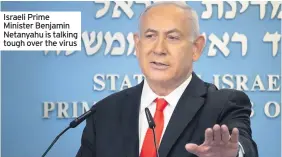  ??  ?? Israeli Prime Minister Benjamin Netanyahu is talking tough over the virus