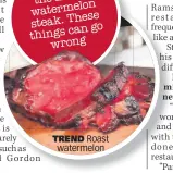  ??  ?? TREND Roast watermelon