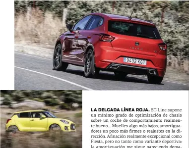  ??  ?? DIVERTIDO Si el asfalto está en buen estado, el Swift Sport va sobre raíles. En caso contrario, los rebotes del tren delantero son bastante frecuentes.