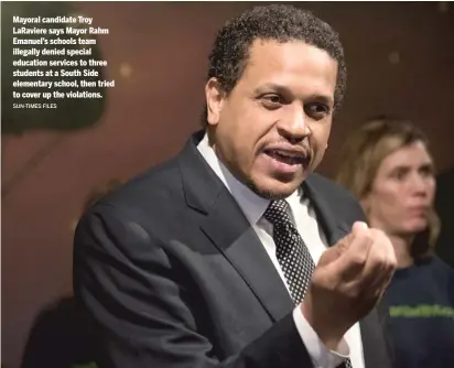  ?? SUN- TIMES FILES ?? Mayoral candidate Troy LaRaviere says Mayor Rahm Emanuel’s schools team illegally denied special education services to three students at a South Side elementary school, then tried to cover up the violations.