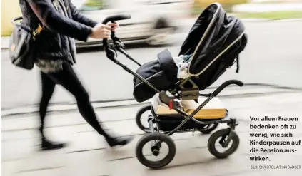  ?? BILD: SN/FOTOLIA/PINK BADGER ?? Vor allem Frauen bedenken oft zu wenig, wie sich Kinderpaus­en auf die Pension auswirken.