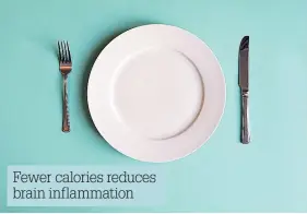  ??  ?? Fewer calories reduces brain inflammati­on