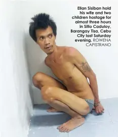  ??  ?? Ellan Sisiban holdhis wife and two children hostage for almost three hoursin Sitio Caduloy, Barangay Tisa, CebuCity last Saturday evening. ROWENACAPI­STRANO