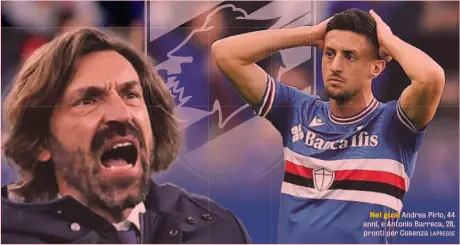  ?? LAPRESSE ?? Nei guai Andrea Pirlo, 44 anni, e Antonio Barreca, 28, pronti per Cosenza