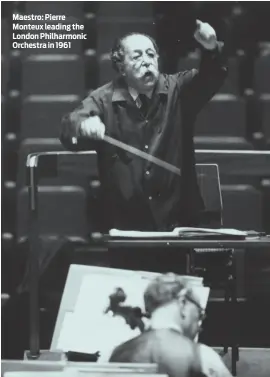  ?? ?? Maestro: Pierre Monteux leading the London Philharmon­ic Orchestra in 1961