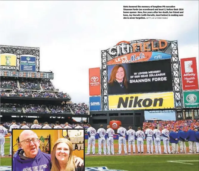  ?? GETTY, AP & FORDE FAMILY ?? Mets honored the memory of longtime PR executive Shannon Forde (on scoreboard and inset l.) before their 2016 home opener. Now, five years after her death, her friend and boss, Jay Horwitz (with Horwitz, inset below) is making sure she is never forgotten.