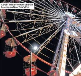  ??  ?? Cardiff Winter Wonderland will be open on New Year’s Eve
