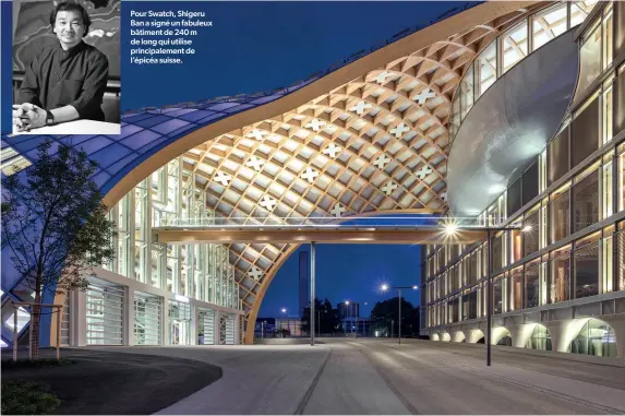  ?? ?? Pour Swatch, Shigeru Ban a signé un fabuleux bâtiment de 240 m de long qui utilise principale­ment de l’épicéa suisse.