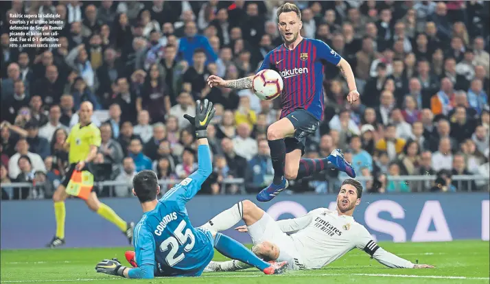  ?? FOTO: J. ANTONIO GARCÍA SIRVENT ?? Rakitic supera la salida de Courtois y el último intento defensivo de Sergio Ramos picando el balón con calidad. Fue el 0-1 definitivo