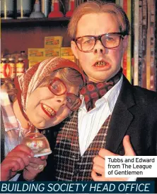  ??  ?? Tubbs and Edward from The League of Gentlemen