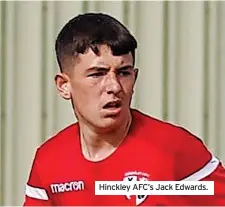  ?? ?? Hinckley AFC’s Jack Edwards.