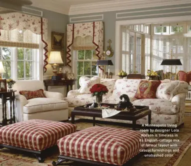  ??  ?? A Minneapoli­s living room by designer Lola Watson is timeless in its English-cottage mix of formal layout with casual furnishing­s and unabashed color.