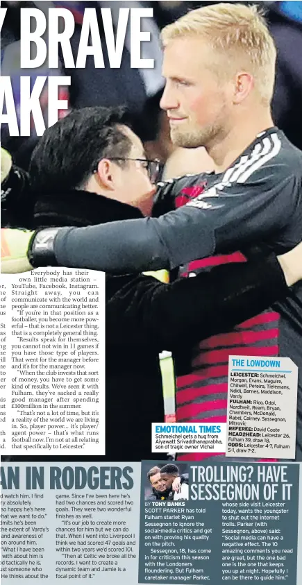  ??  ?? EMOTIONAL TIMES Schmeichel gets a hug from Aiyawatt Srivaddhan­aprabha, son of tragic owner Vichai