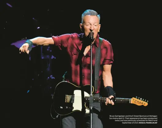  ?? ROSS D. FRANKLIN/AP ?? Bruce Springstee­n and the E Street Band are at Mohegan Sun Arena April 12. Their appearance has been postponed twice, and was previously scheduled for March and
September of 2023.