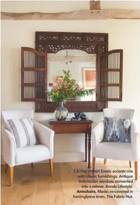  ??  ?? Living room Exotic accents mix with classic furnishing­s. Antique Indonesian window, converted into a mirror, Bonds Lifestyle. Armchairs, Made; re-covered in herringbon­e linen, The Fabric Hut.
