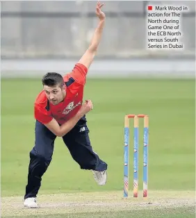  ??  ?? Mark Wood in action for The North during Game One of the ECB North versus South Series in Dubai