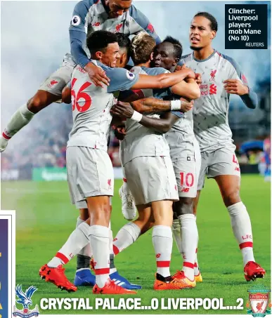  ?? REUTERS ?? Clincher: Liverpool players mob Mane (No 10) CRYSTAL PALACE...0 LIVERPOOL...2