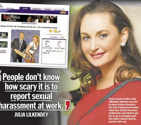  ??  ?? State Senate staffer Julia Lilkendey (above) says her ex-boss Carlos Gonzalez, the son of disgraced former state Sen. Efrain Gonzalez, stalked her and tried to get her to go to swingers parties (inset above) that he and his wife ran.