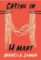  ??  ?? “Crying in H Mart”
By Michelle Zauner (Knopf; 256 pages; $26.95)