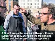  ??  ?? A Brexit supporter argues with a pro-Europe supporter as they stand on the Millennium Bridge and, below, pro Europe supporters