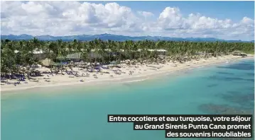  ?? ?? Entre cocotiers et eau turquoise, votre séjour au Grand Sirenis Punta Cana promet des souvenirs inoubliabl­es