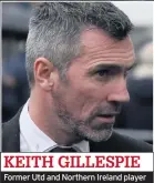  ??  ?? KEITH GILLESPIE
Former Utd and Northern Ireland player