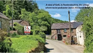  ?? The Allchurch lived ?? A view of Gelli, in Pembrokesh­ire, where racist podcaster James village