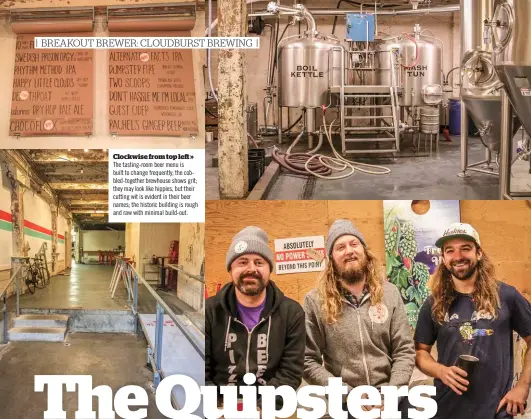  ??  ?? Clockwise from top left » The tasting-room beer menu is built to change frequently; the cobbled-together brewhouse shows grit; they may look like hippies, but their cutting wit is evident in their beer names; the historic building is rough and raw with...