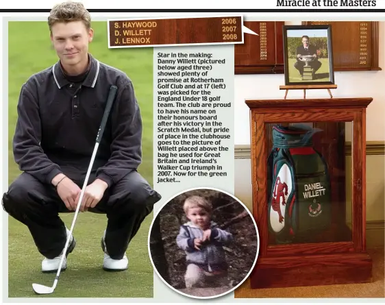  ??  ?? Star in the making: Danny Willett (pictured below aged three) showed plenty of promise at Rotherham Golf Club and at 17 (left) was picked for the England Under 18 golf team. The club are proud to have his name on their honours board after his victory...