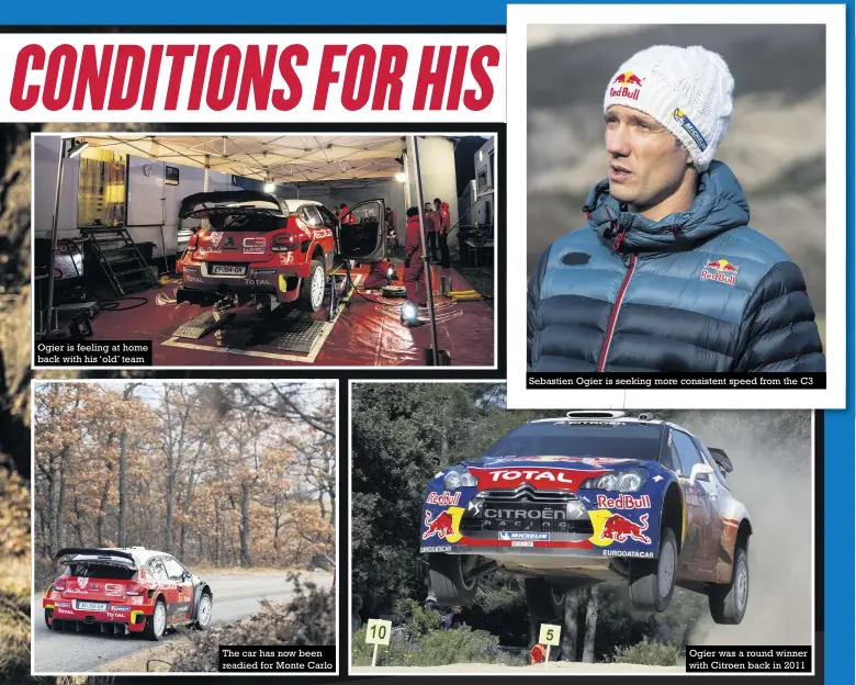  ??  ?? Ogier is feeling at home back with his ‘old’ team The car has now been readied for Monte Carlo Sebastien Ogier is seeking more consistent speed from the C3 Ogier was a round winner with Citroen back in 2011