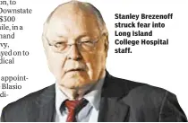  ??  ?? Stanley Brezenoff struck fear into Long Island College Hospital staff.