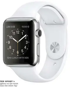  ?? Apple ?? THE SPORT is lighter on the wrist than the other Apple Watch models.