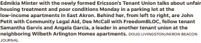  ?? JOURNAL DOUG LIVINGSTON/AKRON BEACON ?? Edmikia Minter with the newly formed Ericsson’s Tenant Union talks about unfair housing treatment and poor conditions Monday in a parking lot at the low-income apartments in East Akron. Behind her, from left to right, are John Petit with Community Legal Aid, Dee Mccall with Freedomblo­c, fellow tenant Samantha Garvis and Angela Garcia, a leader in another tenant union at the neighborin­g Wilbeth Arlington Homes apartments.