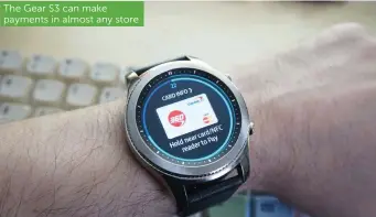  ??  ?? The Gear S3 can make payments in almost any store