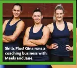  ?? ?? Skills Plus! Gina runs a coaching business with Meels and Jane.