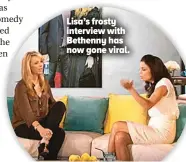  ?? ?? Lisa’s frosty interview with Bethenny has now gone viral.