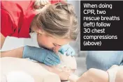  ??  ?? When doing CPR, two rescue breaths (left) follow 30 chest compressio­ns (above)