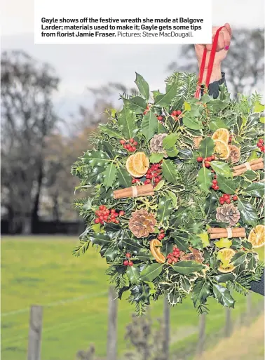  ?? Pictures: Steve MacDougall. ?? Gayle shows off the festive wreath she made at Balgove Larder; materials used to make it; Gayle gets some tips from florist Jamie Fraser.