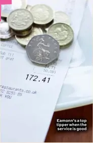  ??  ?? Eamonn’s a top tipper when the service is good