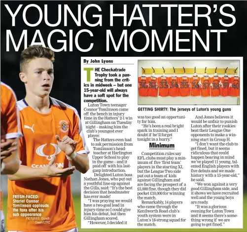  ?? PICTURES: Gareth Owen/LTFC ?? FRESH-FACED: Starlet Connor Tomlinson applauds the fans after his sub appearance GETTING SHIRTY: The jerseys of Luton’s young guns