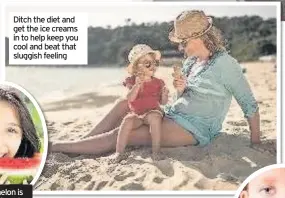  ??  ?? Ditch the diet and get the ice creams in to help keep you cool and beat that sluggish feeling