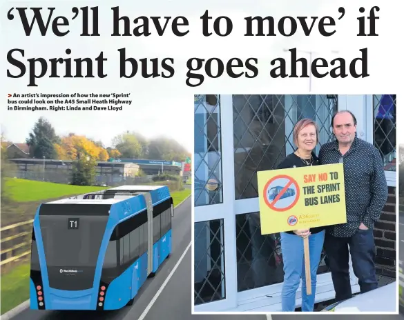  ??  ?? &gt;An artist’s impression of how the new ‘Sprint’ bus could look on the A45 Small Heath Highway in Birmingham. Right: Linda and Dave Lloyd