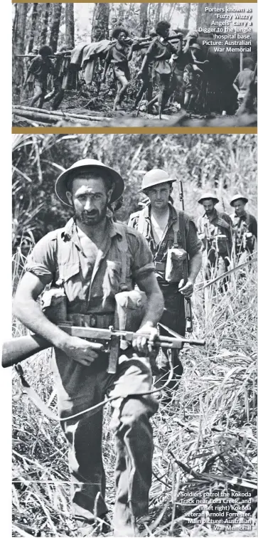  ??  ?? Porters known as “Fuzzy Wuzzy Angels” carry a Digger to the jungle hospital base. Picture: Australian War Memorial Soldiers patrol the Kokoda Track near Eora Creek, and (inset right) Kokoda veteran Arnold Forrester. Main picture: Australian War Memorial