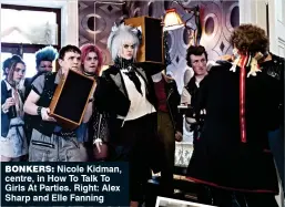  ??  ?? BONKERS: Nicole Kidman, centre, in How to talk to Girls At Parties. Right: Alex sharp and Elle Fanning